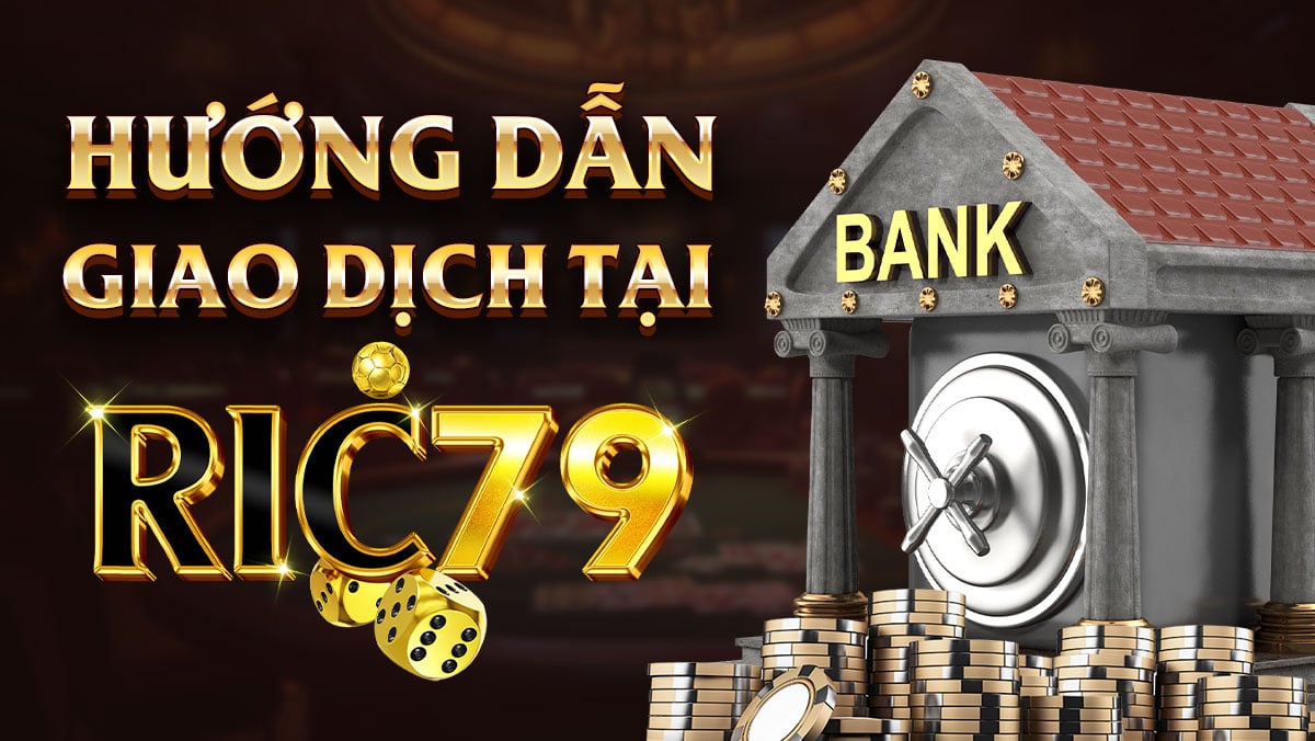 Quy trình nạp tiền và rút tiền tại Ric79